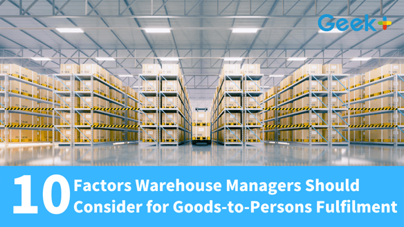 10 Factors Warehouse Managers Should Consider for Goods-to-Persons Fulfilment